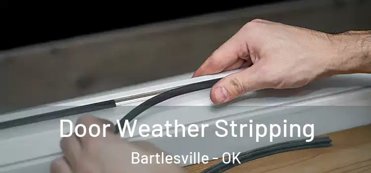 Door Weather Stripping Bartlesville - OK